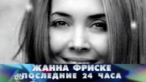 20 ИЮНЯ 2015 «Жанна Фриске. Последние 24 часа»