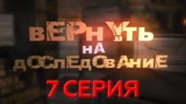 Сериал "Вернуть на доследование" смотреть онлайн. Серия 7