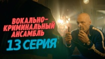 Вокально-криминальный ансамбль. Серия 13